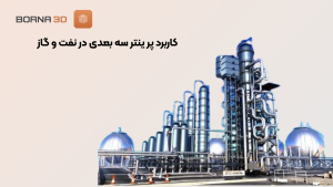 کاربرد پر ینتر سه بعدی در نفت و گاز